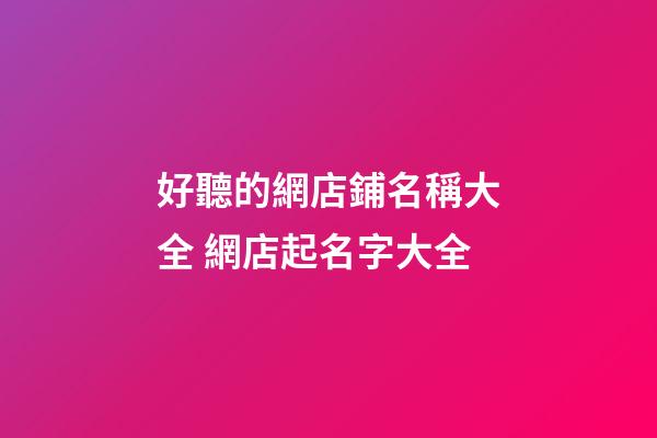 好聽的網店鋪名稱大全 網店起名字大全